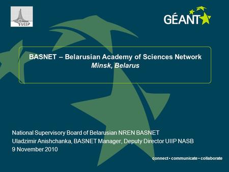 Connect communicate collaborate BASNET – Belarusian Academy of Sciences Network Minsk, Belarus National Supervisory Board of Belarusian NREN BASNET Uladzimir.