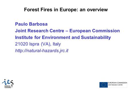 Forest Fires in Europe: an overview Paulo Barbosa Joint Research Centre – European Commission Institute for Environment and Sustainability 21020 Ispra.