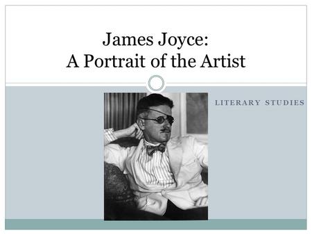 LITERARY STUDIES James Joyce: A Portrait of the Artist.