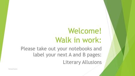 Welcome! Walk in work: Please take out your notebooks and label your next A and B pages: Literary Allusions Periods 5 and 6.