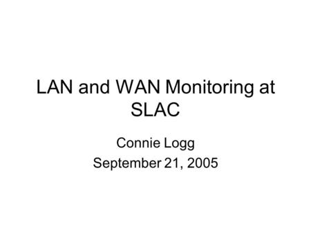 LAN and WAN Monitoring at SLAC Connie Logg September 21, 2005.