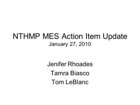 NTHMP MES Action Item Update January 27, 2010 Jenifer Rhoades Tamra Biasco Tom LeBlanc.