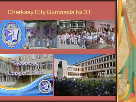 Cherkasy City Gymnasia № 31. Cherkasy School No.31 was founded in 1986 as a comprehensive secondary school. In 1997, the school obtained a license of.