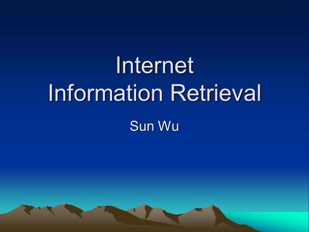 Internet Information Retrieval Sun Wu. Course Goal To learn the basic concepts and techniques of internet search engines –How to use and evaluate search.