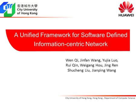 A Unified Framework for Software Defined Information-centric Network Wen Qi, Jinfan Wang, Yujia Luo, Rui Qin, Weigang Hou, Jing Ren Shucheng Liu, Jianping.