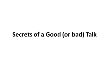 Secrets of a Good (or bad) Talk. https://www.viterbo.edu/undergraduate- research/resources-students https://www.viterbo.edu/undergraduate- research/resources-students.
