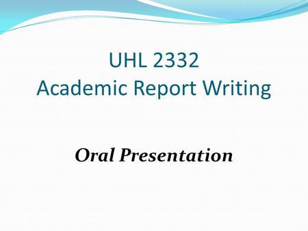 UHL 2332 Academic Report Writing Oral Presentation.