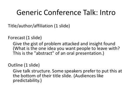 Generic Conference Talk: Intro Title/author/affiliation (1 slide) Forecast (1 slide) Give the gist of problem attacked and insight found (What is the one.