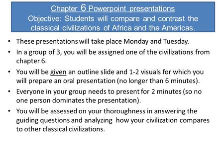 Chapter 6 Powerpoint presentations Objective: Students will compare and contrast the classical civilizations of Africa and the Americas. These presentations.