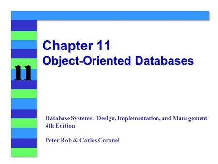 11 Chapter 11 Object-Oriented Databases Database Systems: Design, Implementation, and Management 4th Edition Peter Rob & Carlos Coronel.