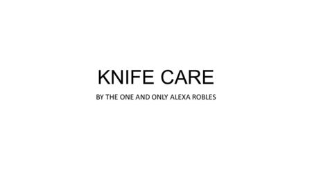 KNIFE CARE BY THE ONE AND ONLY ALEXA ROBLES. What are the tools needed to sharpen a knife?