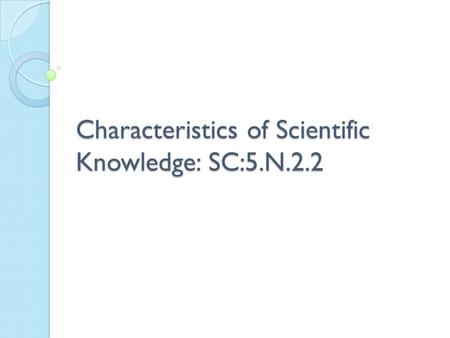 Characteristics of Scientific Knowledge: SC:5.N.2.2.