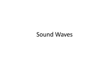 Sound Waves. Review Do you remember anything about _______? Transverse waves Longitudinal waves Mechanical waves Electromagnetic waves.
