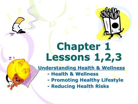 Chapter 1 Lessons 1,2,3 Understanding Health & Wellness - Health & Wellness - Promoting Healthy Lifestyle - Reducing Health Risks.