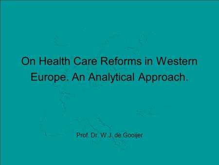 On Health Care Reforms in Western Europe. An Analytical Approach. Prof. Dr. W.J. de Gooijer.
