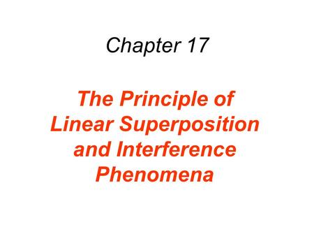 Chapter 17 The Principle of Linear Superposition and Interference Phenomena.