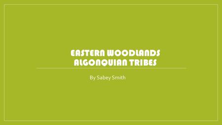 EASTERN WOODLANDS ALGONQUIAN TRIBES By Sabey Smith.
