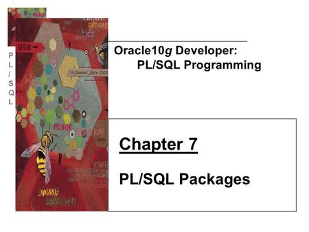 PL/SQLPL/SQL Oracle10g Developer: PL/SQL Programming Chapter 7 PL/SQL Packages.