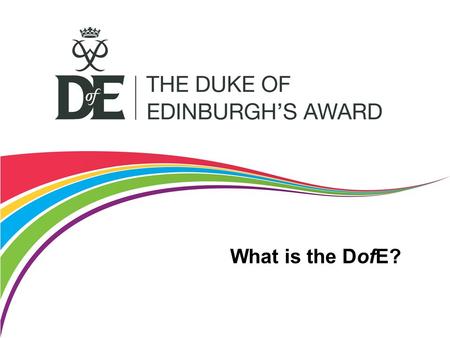 What is the DofE?. The DofE is… A DofE programme is a real adventure It doesn’t matter who you are or where you’re from You just need to be aged between.