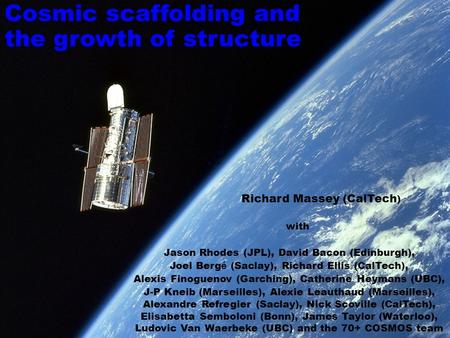Cosmic scaffolding and the growth of structure Richard Massey (CalTech ) with Jason Rhodes (JPL), David Bacon (Edinburgh), Joel Berg é (Saclay), Richard.