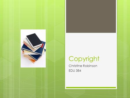 Copyright Christine Robinson EDU 384. What is copyright?  Protects your materials (text, music, pictures, etc.) from others coping your work or stealing.