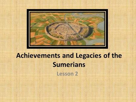 Achievements and Legacies of the Sumerians