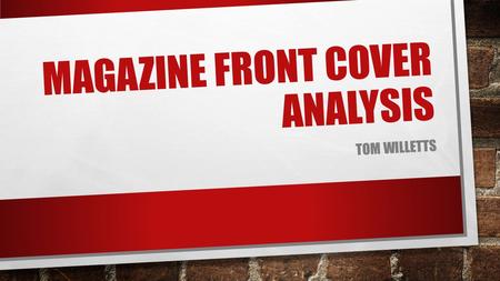 MAGAZINE FRONT COVER ANALYSIS TOM WILLETTS. THE MAIN ELEMENT OF THIS MAGAZINE DRAWS THE READER IN SO THAT THEY THEN READ IT. THE MAIN ELEMENT OF THIS.