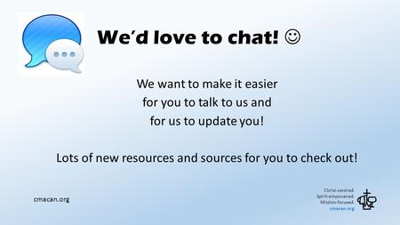 We’d love to chat! We want to make it easier for you to talk to us and for us to update you! Lots of new resources and sources for you to check out! Christ-centred.