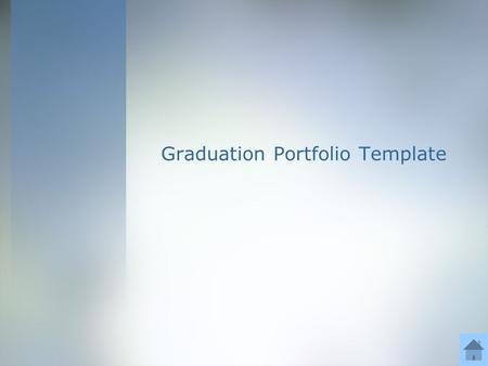 Graduation Portfolio Template. Directions for use of template: Text in blue font is part of ppt core. Do not erase. Text in grey font is to be replaced.