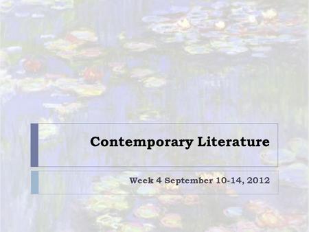 Contemporary Literature Week 4 September 10-14, 2012.