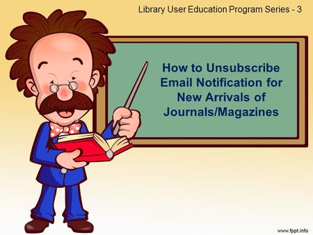 How to Unsubscribe Email Notification for New Arrivals of Journals/Magazines Library User Education Program Series - 3.