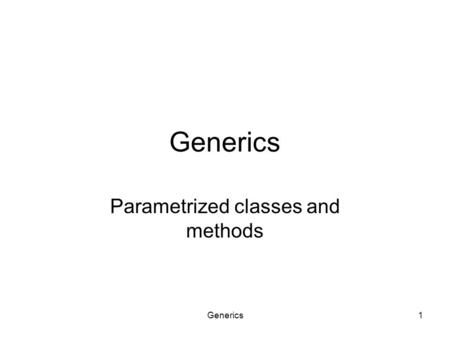 Generics1 Parametrized classes and methods. Generics2 What are generics Generics are classes or interfaces that can be instantiated with a variety of.