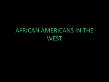 AFRICAN AMERICANS IN THE WEST. BACKGROUND From the beginning of American history, African Americans experienced the worst treatment ever while living.