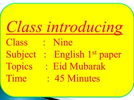 Class introducing Class : Nine Subject : English 1 st paper Topics : Eid Mubarak Time : 45 Minutes Class introducing Class : Nine Subject : English 1 st.