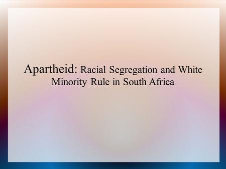Apartheid: Racial Segregation and White Minority Rule in South Africa.