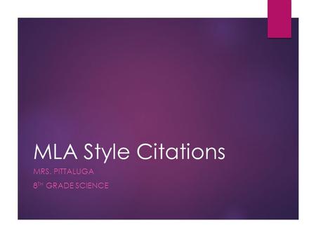 MLA Style Citations MRS. PITTALUGA 8 TH GRADE SCIENCE.