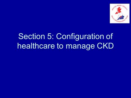 Section 5: Configuration of healthcare to manage CKD.