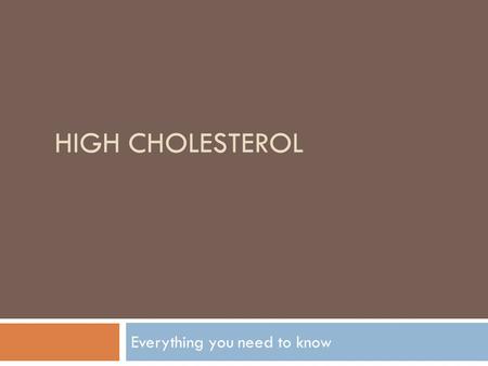 HIGH CHOLESTEROL Everything you need to know. What is high cholesterol?  Cholesterol is a required fat in the body which is found in the blood.  Too.