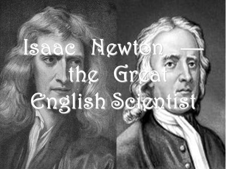 IsaacNewton— theGreat English Scientist IsaacNewton— theGreat English Scientist.