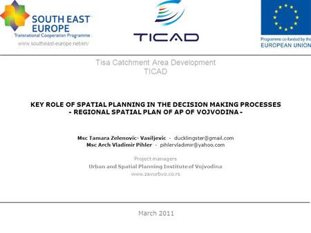 Tisa Catchment Area Development TICAD KEY ROLE OF SPATIAL PLANNING IN THE DECISION MAKING PROCESSES - REGIONAL SPATIAL PLAN OF AP OF VOJVODINA - Msc Tamara.