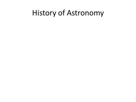 History of Astronomy. Early Astronomy Astronomy Is science that the universe Greeks 600 B.C. – A.D. 150 Measured distances to the Sun and Moon.