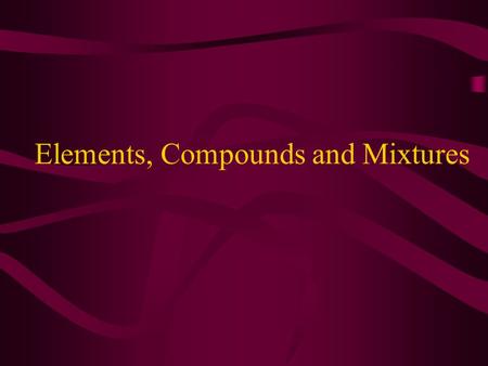 Elements, Compounds and Mixtures