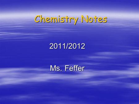 Chemistry Notes 2011/2012 Ms. Feffer. Chemistry Notes Question: Question: How is an element different from a compound? Answer: Element = Compound = 