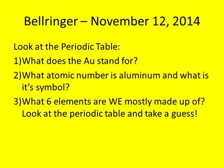 Bellringer – November 12, 2014 Look at the Periodic Table: