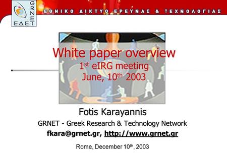 White paper overview 1 st eIRG meeting June, 10 th 2003 Fotis Karayannis GRNET - Greek Research & Technology Network