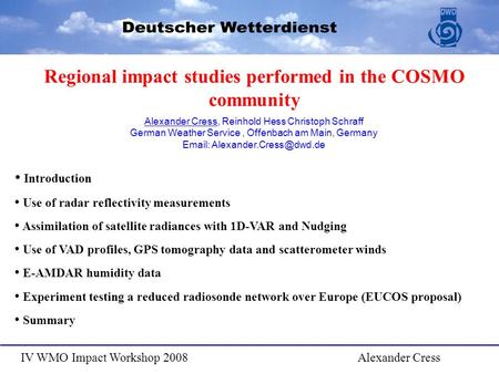 IV WMO Impact Workshop 2008Alexander Cress Regional impact studies performed in the COSMO community Alexander Cress, Reinhold Hess Christoph Schraff German.