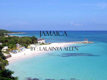 Jamaica By : Lalainya Allen. Leaders Monarch - Queen Elizabeth II Governor-General - Patrick Allen Prime Minister - Portia Simpson-Miller.