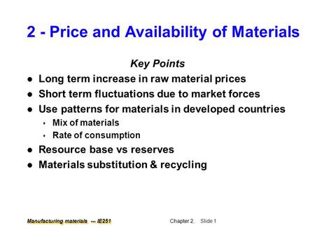 Manufacturing materials --- IE251 Chapter 2 Chapter 2, Slide 1 2 - Price and Availability of Materials Key Points l Long term increase in raw material.