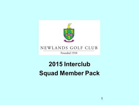 1 2015 Interclub Squad Member Pack. 2 2015 Interclub Objectives To Win Cups and Pennants To give as many members as possible an opportunity to play a.