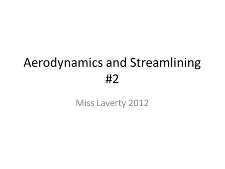 Aerodynamics and Streamlining #2 Miss Laverty 2012.